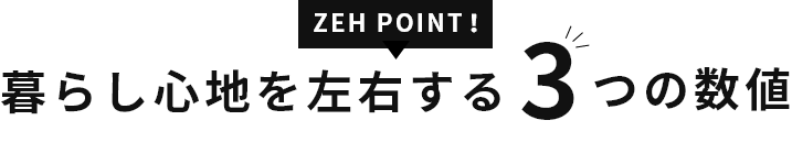 ZEH POINT！暮らし心地を左右する3つの数値